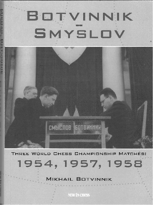 Mikhail Botvinnik - Botvinnik-Smyslov, Three World Chess Championship Matches 1954 1956 1957 - New In Chess (2009).pdf